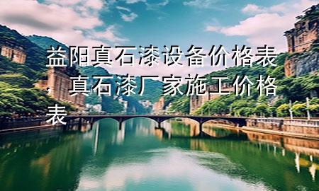 益陽(yáng)真石漆設(shè)備價(jià)格表，真石漆廠家施工價(jià)格表