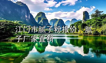江門市膩?zhàn)臃蹐?bào)價(jià)，膩?zhàn)訌S家直銷