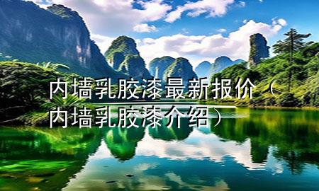 內(nèi)墻乳膠漆最新報價（內(nèi)墻乳膠漆介紹）