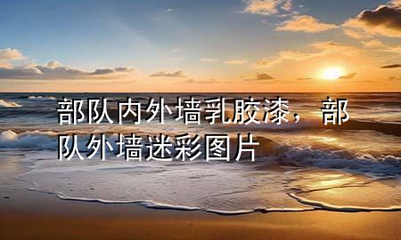 部隊內外墻乳膠漆，部隊外墻迷彩圖片