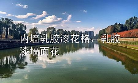 內(nèi)墻乳膠漆花格，乳膠漆墻面花