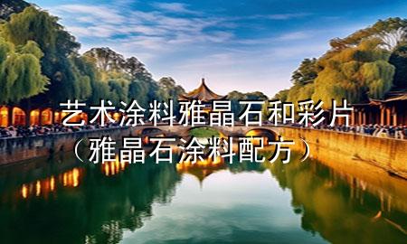 藝術(shù)涂料雅晶石和彩片（雅晶石涂料配方）