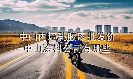 中山內(nèi)墻乳膠漆批發(fā)價(jià)-中山涂料公司有哪些