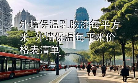 外墻保溫乳膠漆每平方米-外墻保溫每平米價格表清單