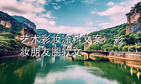 藝術(shù)彩妝涂料文案，彩妝朋友圈軟文