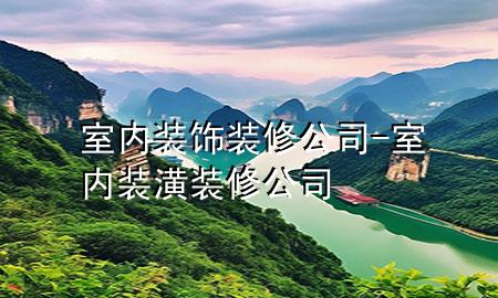 室內(nèi)裝飾裝修公司-室內(nèi)裝潢裝修公司