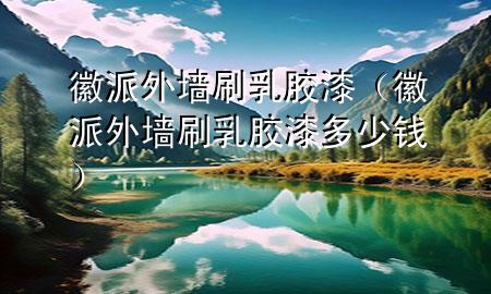 徽派外墻刷乳膠漆（徽派外墻刷乳膠漆多少錢）