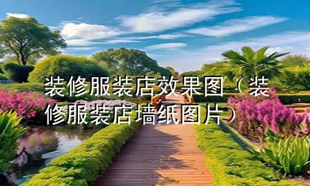 裝修服裝店效果圖（裝修服裝店墻紙圖片）