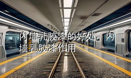 內(nèi)墻乳膠漆的好處，內(nèi)墻乳膠漆作用