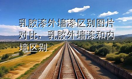 乳膠漆外墻漆區(qū)別圖片對比，乳膠外墻漆和內(nèi)墻區(qū)別