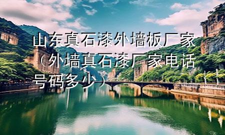 山東真石漆外墻板廠家（外墻真石漆廠家電話號碼多少）