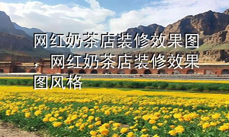 網(wǎng)紅奶茶店裝修效果圖，網(wǎng)紅奶茶店裝修效果圖 風(fēng)格