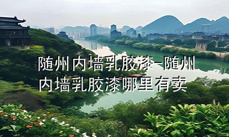 隨州內(nèi)墻乳膠漆-隨州內(nèi)墻乳膠漆哪里有賣(mài)