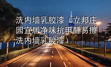 洗內(nèi)墻乳膠漆（立邦莊園宜居凈味抗甲醛易擦洗內(nèi)墻乳膠漆）