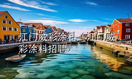 江門威彩涂料（江門威彩涂料招聘）