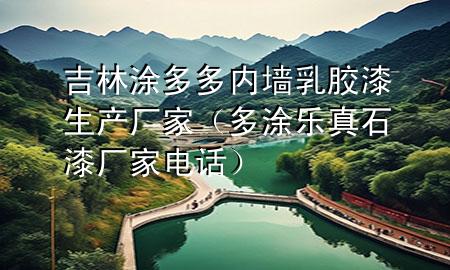 吉林涂多多內(nèi)墻乳膠漆生產(chǎn)廠家（多涂樂真石漆廠家電話）