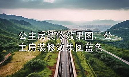 公主房裝修效果圖，公主房裝修效果圖藍(lán)色