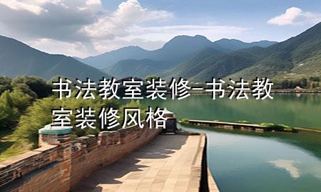 書(shū)法教室裝修-書(shū)法教室裝修風(fēng)格