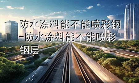 防水涂料能不能?chē)姴输?防水涂料能不能?chē)姴输搶?>
             </div>
             <!--文章無(wú)圖的情況下插入一張圖片end-->
              
      <p>本篇文章給大家談?wù)劮浪苛夏懿荒車(chē)姴输摚约胺浪苛夏懿荒車(chē)姴输搶訉?duì)應(yīng)的知識(shí)點(diǎn)，希望對(duì)各位有所幫助，不要忘了收***本站喔。
今天給各位分享防水涂料能不能?chē)姴输摰闹R(shí)，其中也會(huì)對(duì)防水涂料能不能?chē)姴输搶舆M(jìn)行解釋，如果能碰巧解決***現(xiàn)在面臨的問(wèn)題，別忘了關(guān)注本站，現(xiàn)在開(kāi)始吧！</p><ol type=