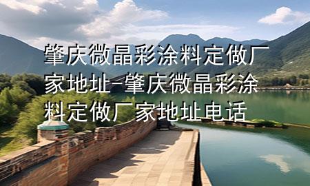 肇慶微晶彩涂料定做廠家地址-肇慶微晶彩涂料定做廠家地址電話