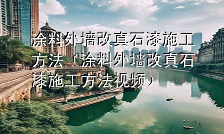 涂料外墻改真石漆施工方法（涂料外墻改真石漆施工方法視頻）