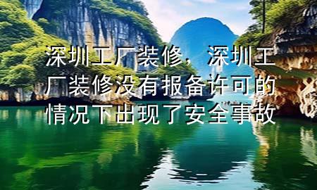 深圳工廠裝修，深圳工廠裝修沒有報(bào)備許可的情況下出現(xiàn)了安全事故