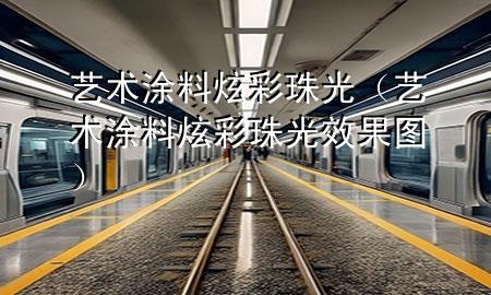 藝術涂料炫彩珠光（藝術涂料炫彩珠光效果圖）