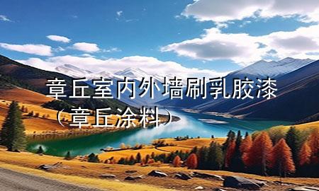 章丘室內(nèi)外墻刷乳膠漆（章丘涂料）