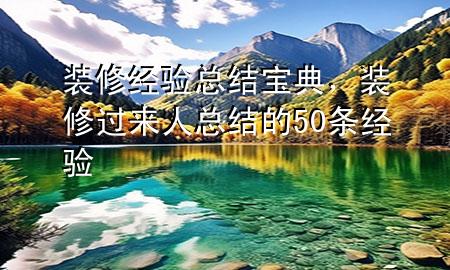 裝修經(jīng)驗總結寶典，裝修過來人總結的50條經(jīng)驗