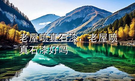 老屋噴真石漆，老屋噴真石漆好嗎