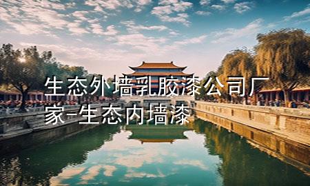 生態(tài)外墻乳膠漆公司廠家-生態(tài)內(nèi)墻漆