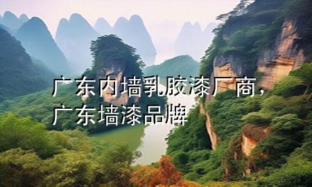 廣東內(nèi)墻乳膠漆廠商，廣東墻漆品牌
