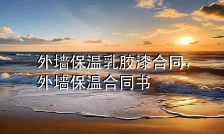 外墻保溫乳膠漆合同，外墻保溫合同書