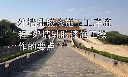 外墻乳膠漆施工工序流程-外墻乳膠漆施工操作的要點
