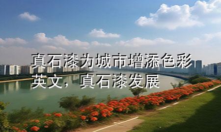 真石漆為城市增添色彩英文，真石漆發(fā)展