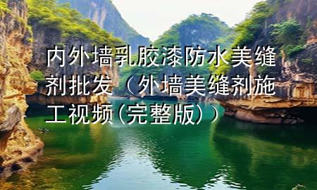 內(nèi)外墻乳膠漆防水美縫劑批發(fā)（外墻美縫劑施工視頻(完整版)）