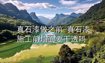 真石漆做之前-真石漆施工前墻面要干透嗎