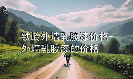 鐵嶺外墻乳膠漆價格-外墻乳膠漆的價格