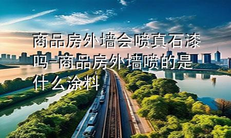 商品房外墻會噴真石漆嗎-商品房外墻噴的是什么涂料