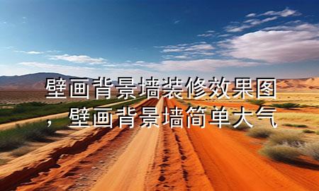 壁畫(huà)背景墻裝修效果圖，壁畫(huà)背景墻簡(jiǎn)單大氣
