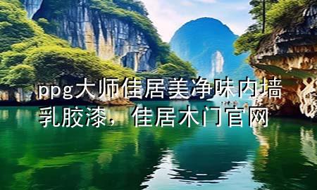 ppg大師佳居美凈味內(nèi)墻乳膠漆，佳居木門官網(wǎng)