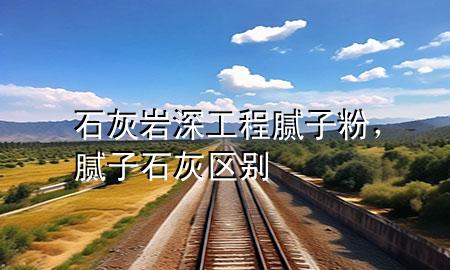 石灰?guī)r深工程膩?zhàn)臃?，膩?zhàn)?石灰區(qū)別