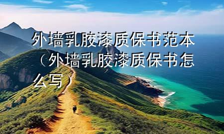 外墻乳膠漆質保書范本（外墻乳膠漆質保書怎么寫）