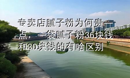 專賣店膩?zhàn)臃蹫楹钨F一點(diǎn)，一袋膩?zhàn)臃?6塊錢和30塊錢的有啥區(qū)別