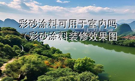 彩砂涂料可用于室內(nèi)嗎（彩砂涂料裝修效果圖）