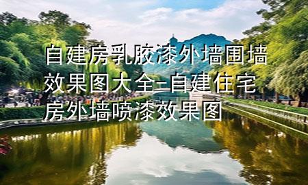 自建房乳膠漆外墻圍墻效果圖大全-自建住宅房外墻噴漆效果圖