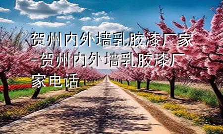 賀州內(nèi)外墻乳膠漆廠家-賀州內(nèi)外墻乳膠漆廠家電話