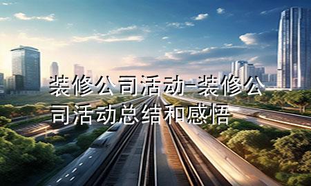裝修公司 活動(dòng)-裝修公司活動(dòng)總結(jié)和感悟