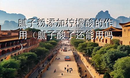 膩子粉添加檸檬酸的作用（膩子酸了還能用嗎）