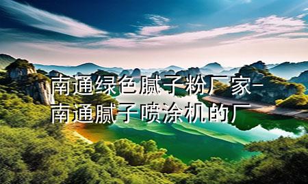 南通綠色膩子粉廠家-南通膩子噴涂機的廠